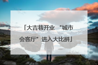 大吉巷开业 “城市会客厅”进入大比拼